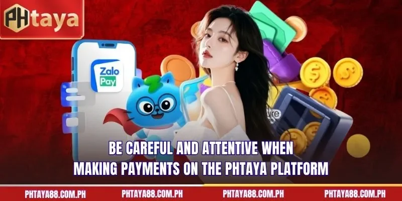 Be careful and attentive when making payments on the PHTAYA platform