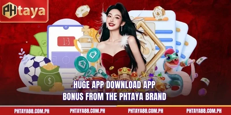 Huge app download app bonus from the PHTAYA brand