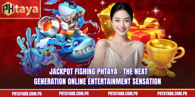  Jackpot Fishing PHTAYA – the next-generation online entertainment sensation