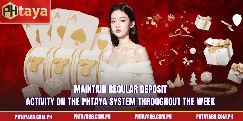 Maintain regular deposit activity on the PHTAYA system throughout the week