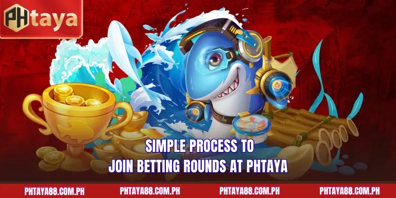  Simple process to join betting rounds at PHTAYA