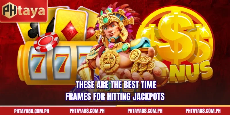  These are the best time frames for hitting jackpots